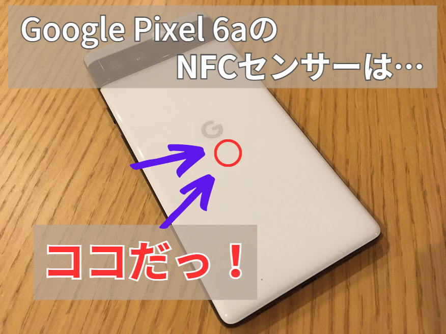 Google pixel 6a のおサイフケータイ・NFCのセンサー位置